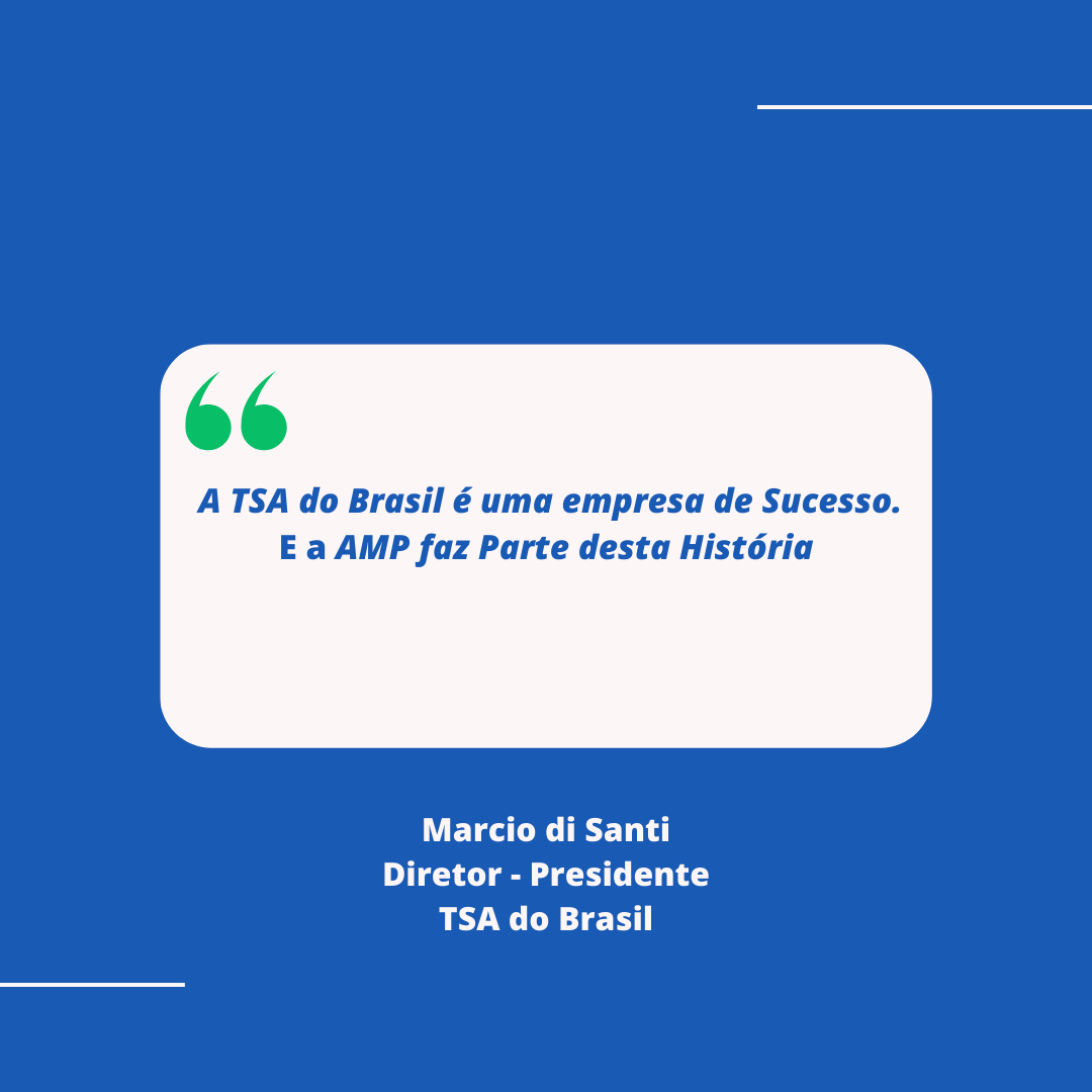 Depoimento do cliente da AMP do Brasil, Marcio di Santi, Diretor Presidente da TSA do Brasil